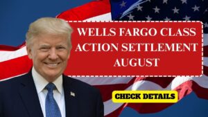 Wells Fargo Class Action Settlement – Refund Details for August 2025